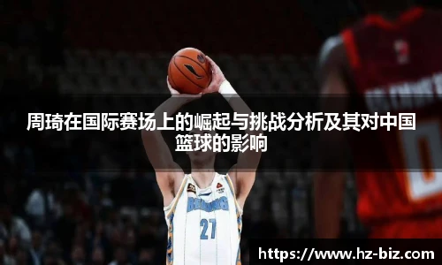 周琦在国际赛场上的崛起与挑战分析及其对中国篮球的影响