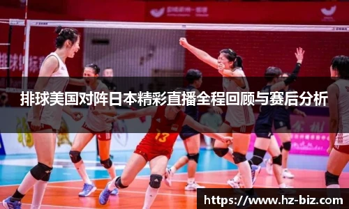 排球美国对阵日本精彩直播全程回顾与赛后分析