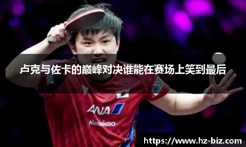 卢克与佐卡的巅峰对决谁能在赛场上笑到最后