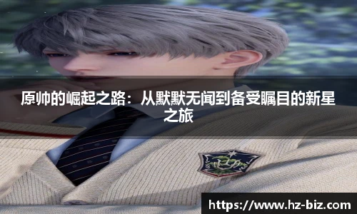 原帅的崛起之路：从默默无闻到备受瞩目的新星之旅