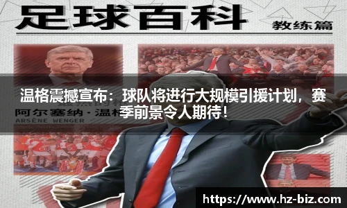 温格震撼宣布：球队将进行大规模引援计划，赛季前景令人期待！