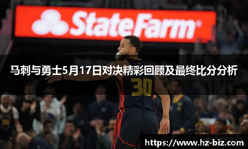 马刺与勇士5月17日对决精彩回顾及最终比分分析