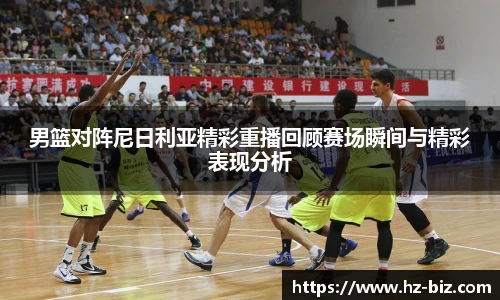男篮对阵尼日利亚精彩重播回顾赛场瞬间与精彩表现分析