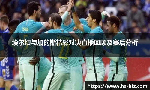 埃尔切与加的斯精彩对决直播回顾及赛后分析