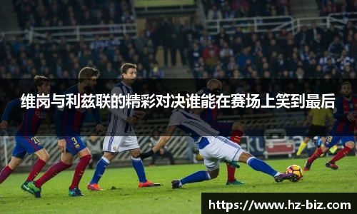 维岗与利兹联的精彩对决谁能在赛场上笑到最后