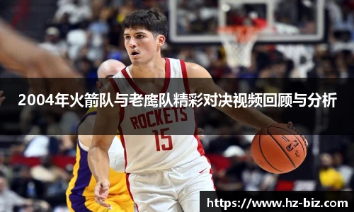 2004年火箭队与老鹰队精彩对决视频回顾与分析